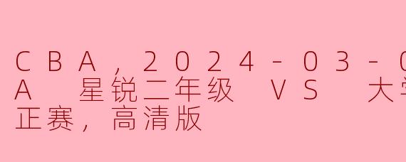 2024年3月2日CBA星锐二年级对大学生联队的比赛有什么亮点？****